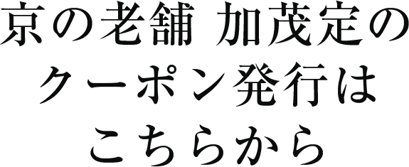 京の老舗 加茂定のクーポン発行はこちらから